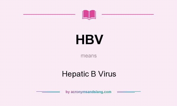 What does HBV mean? It stands for Hepatic B Virus