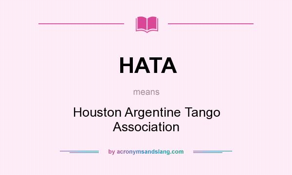 What does HATA mean? It stands for Houston Argentine Tango Association