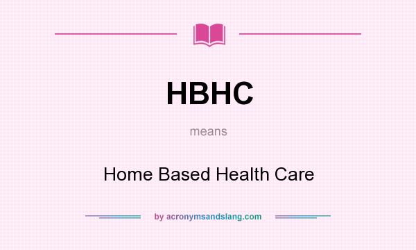 What does HBHC mean? It stands for Home Based Health Care