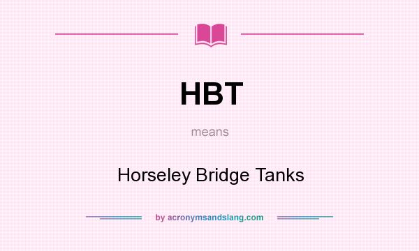 What does HBT mean? It stands for Horseley Bridge Tanks
