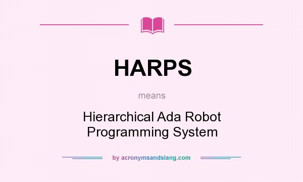 What does HARPS mean? It stands for Hierarchical Ada Robot Programming System