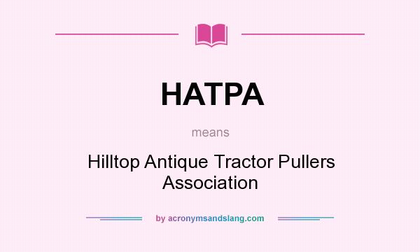 What does HATPA mean? It stands for Hilltop Antique Tractor Pullers Association