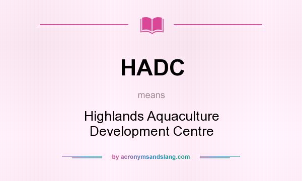 What does HADC mean? It stands for Highlands Aquaculture Development Centre
