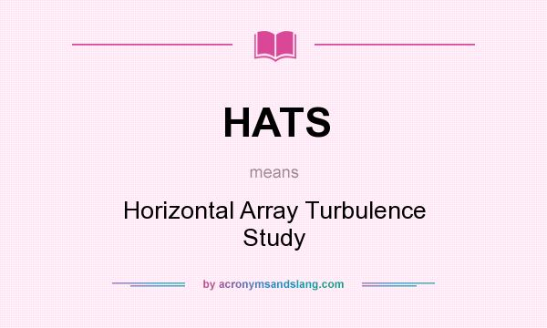 What does HATS mean? It stands for Horizontal Array Turbulence Study
