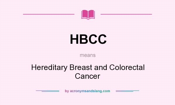 What does HBCC mean? It stands for Hereditary Breast and Colorectal Cancer
