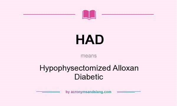 What does HAD mean? It stands for Hypophysectomized Alloxan Diabetic