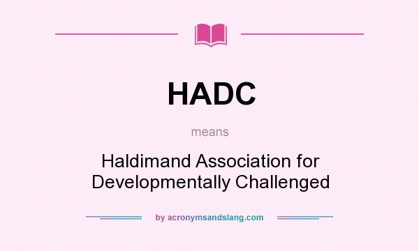 What does HADC mean? It stands for Haldimand Association for Developmentally Challenged