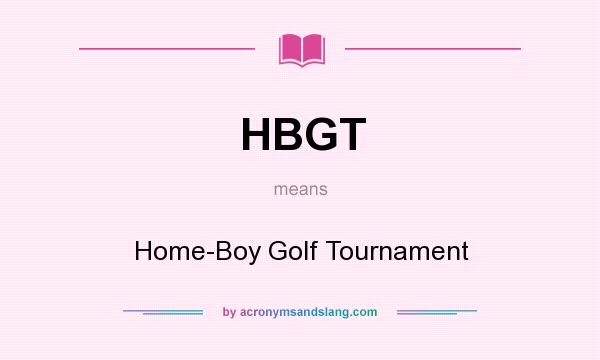 What does HBGT mean? It stands for Home-Boy Golf Tournament