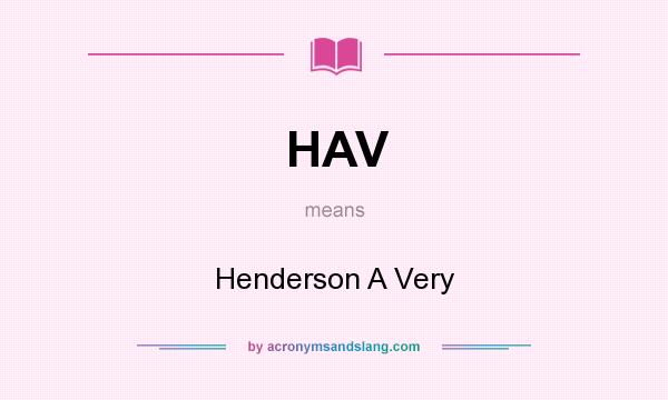 What does HAV mean? It stands for Henderson A Very