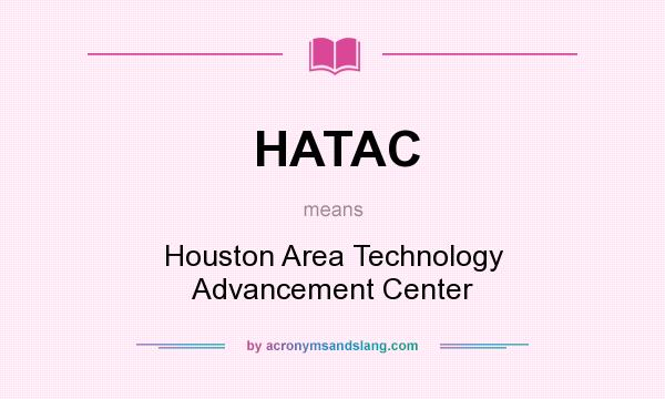 What does HATAC mean? It stands for Houston Area Technology Advancement Center