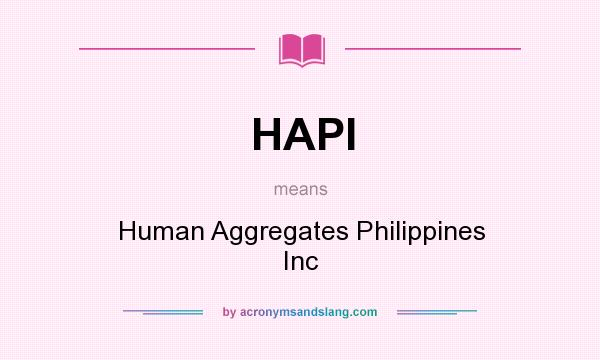 What does HAPI mean? It stands for Human Aggregates Philippines Inc
