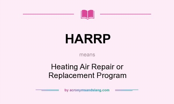 What does HARRP mean? It stands for Heating Air Repair or Replacement Program