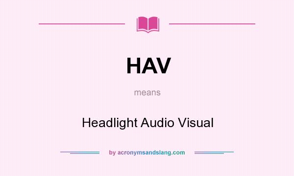 What does HAV mean? It stands for Headlight Audio Visual