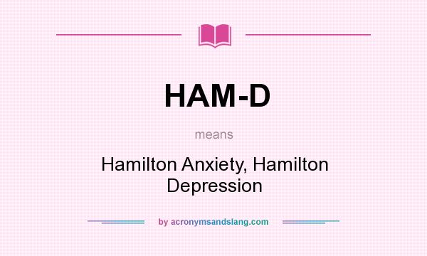 What does HAM-D mean? It stands for Hamilton Anxiety, Hamilton Depression