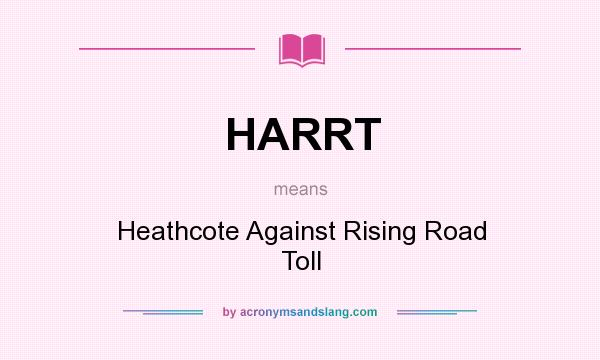 What does HARRT mean? It stands for Heathcote Against Rising Road Toll