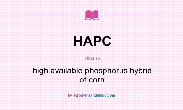 What does HAPC mean? It stands for high available phosphorus hybrid of corn