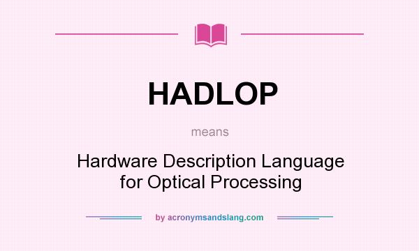 What does HADLOP mean? It stands for Hardware Description Language for Optical Processing