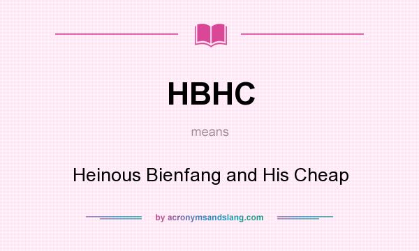 What does HBHC mean? It stands for Heinous Bienfang and His Cheap