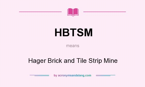 What does HBTSM mean? It stands for Hager Brick and Tile Strip Mine
