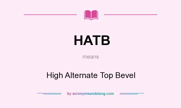 What does HATB mean? It stands for High Alternate Top Bevel