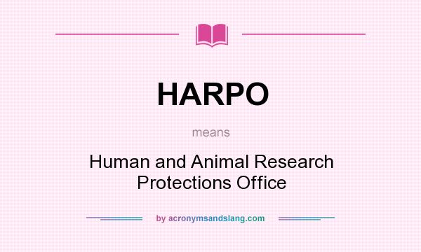 What does HARPO mean? It stands for Human and Animal Research Protections Office