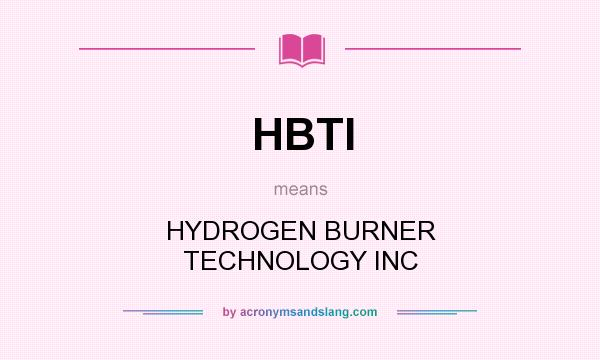 What does HBTI mean? It stands for HYDROGEN BURNER TECHNOLOGY INC