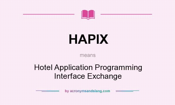 What does HAPIX mean? It stands for Hotel Application Programming Interface Exchange