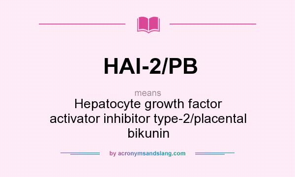 What does HAI-2/PB mean? It stands for Hepatocyte growth factor activator inhibitor type-2/placental bikunin