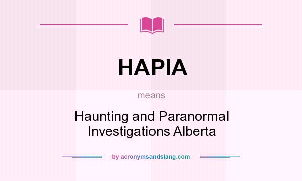 What does HAPIA mean? It stands for Haunting and Paranormal Investigations Alberta