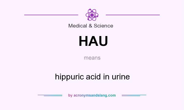 What does HAU mean? It stands for hippuric acid in urine