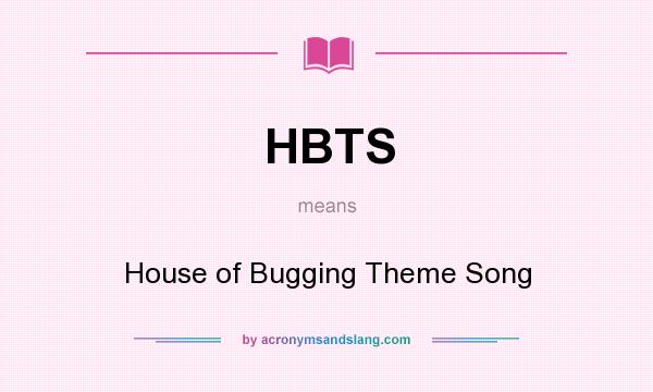 What does HBTS mean? It stands for House of Bugging Theme Song