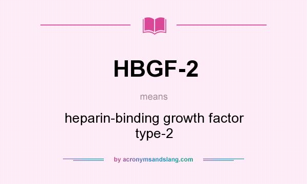 What does HBGF-2 mean? It stands for heparin-binding growth factor type-2