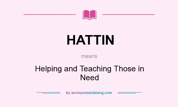 What does HATTIN mean? It stands for Helping and Teaching Those in Need