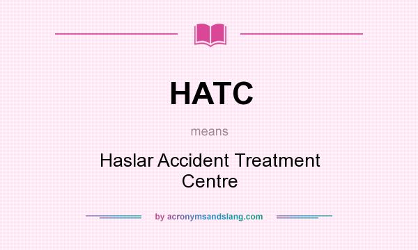 What does HATC mean? It stands for Haslar Accident Treatment Centre