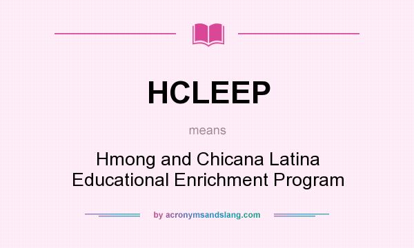 What does HCLEEP mean? It stands for Hmong and Chicana Latina Educational Enrichment Program