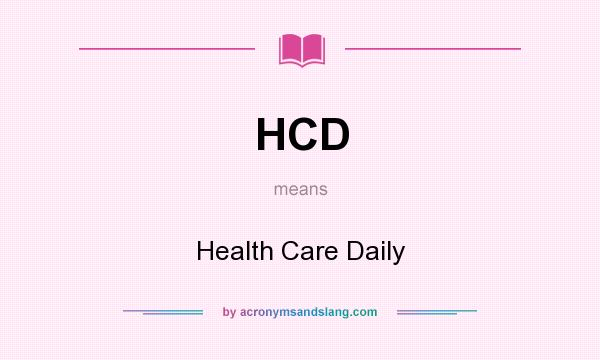 What does HCD mean? It stands for Health Care Daily