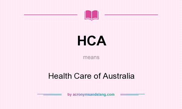 What does HCA mean? It stands for Health Care of Australia