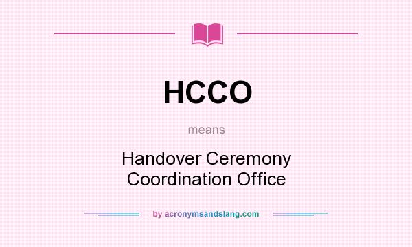 What does HCCO mean? It stands for Handover Ceremony Coordination Office
