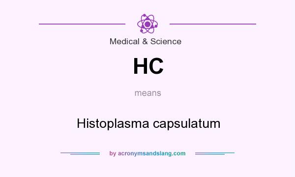 What does HC mean? It stands for Histoplasma capsulatum