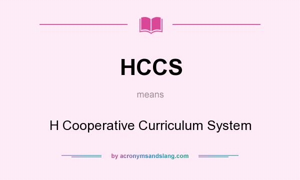 What does HCCS mean? It stands for H Cooperative Curriculum System