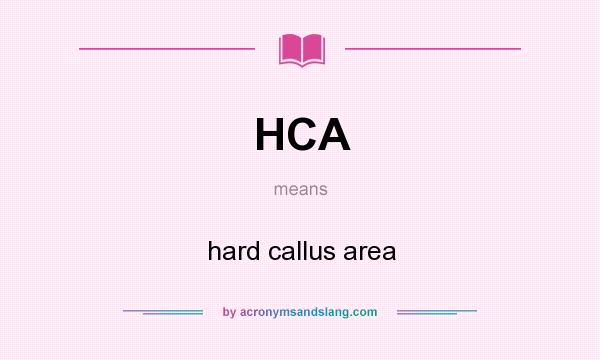 What does HCA mean? It stands for hard callus area