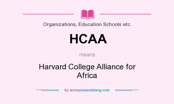 What does HCAA mean? It stands for Harvard College Alliance for Africa
