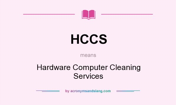 What does HCCS mean? It stands for Hardware Computer Cleaning Services