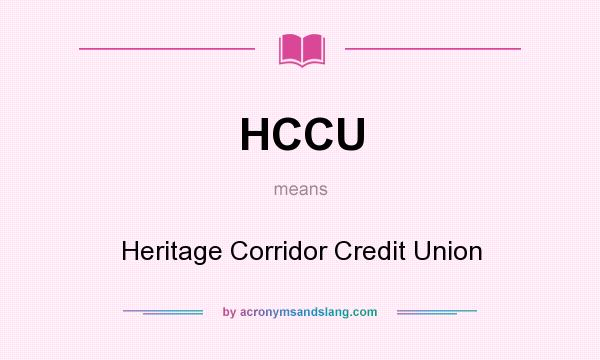 What does HCCU mean? It stands for Heritage Corridor Credit Union