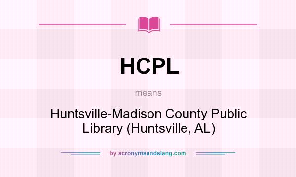 What does HCPL mean? It stands for Huntsville-Madison County Public Library (Huntsville, AL)