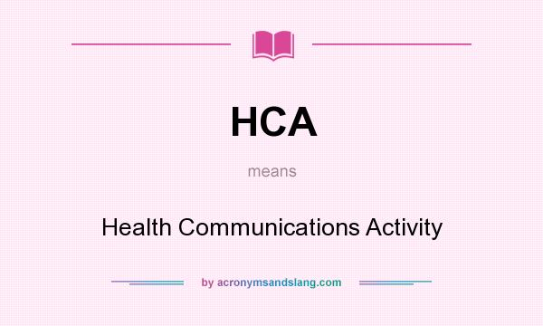 What does HCA mean? It stands for Health Communications Activity
