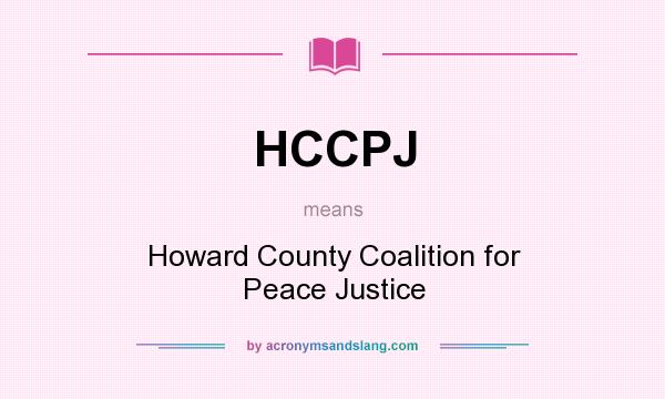 What does HCCPJ mean? It stands for Howard County Coalition for Peace Justice