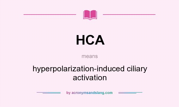 What does HCA mean? It stands for hyperpolarization-induced ciliary activation