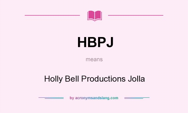What does HBPJ mean? It stands for Holly Bell Productions Jolla