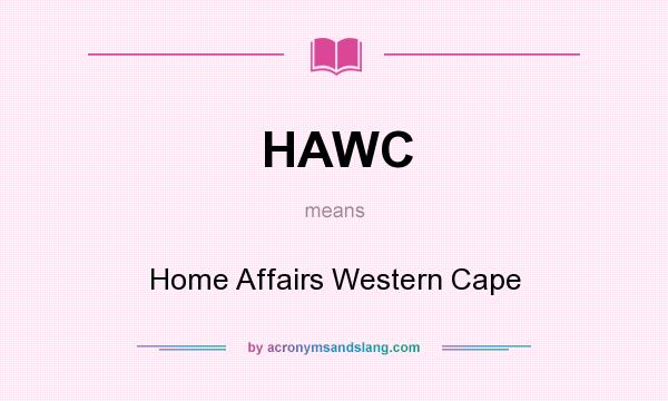 What does HAWC mean? It stands for Home Affairs Western Cape
